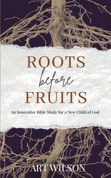portada Roots Before Fruits: An Innovative Bible Study for the New Child of God (en Inglés)