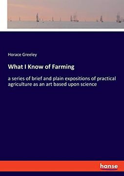 portada What i Know of Farming: A Series of Brief and Plain Expositions of Practical Agriculture as an art Based Upon Science (en Inglés)