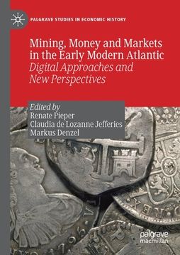 portada Mining, Money and Markets in the Early Modern Atlantic: Digital Approaches and New Perspectives (in English)