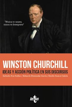 Winston Churchill. Ideas y Acción Política en sus Discursos: Nunca te Canses. Nunca te Desesperes