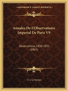 portada Annales De L'Observatioire Imperial De Paris V9: Observations, 1850-1851 (1865) (en Francés)