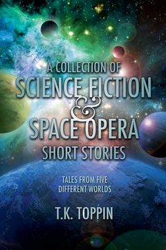 A Collection of Science Fiction & Space Opera Short Stories: Tales From Five Different Worlds (en Inglés)