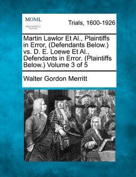 portada martin lawlor et al., plaintiffs in error, (defendants below.) vs. d. e. loewe et al., defendants in error. (plaintiffs below.) volume 3 of 5