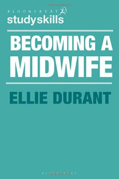 portada Becoming a Midwife: A Student Guide (Bloomsbury Study Skills) (en Inglés)