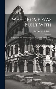 portada What Rome was Built With: A Description of the Stones Employed in Ancient Times for It's Building (en Inglés)