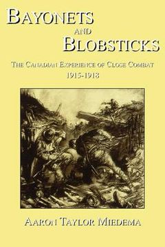 portada bayonets and blobsticks: the canadian experience of close combat 1915-1918 (en Inglés)