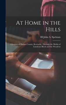portada At Home in the Hills: Glimpses of Harlan County, Kentucky, Through the Media of Linoleum Block and the Woodcut (en Inglés)