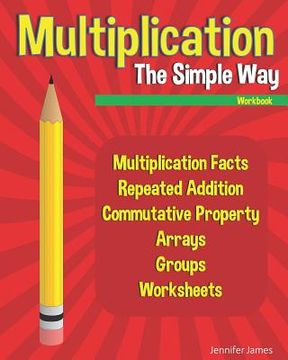 portada Multiplication The Simple Way Workbook: Multiplication Facts, Repeated Addition, Commutative Property, Arrays, Groups, Worksheets (in English)