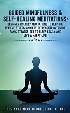portada Guided Mindfulness & Self-Healing Meditations: Beginner Friendly Meditations to Help you Relieve Stress, Anxiety, Depression, Overcome Panic Attacks, get to Sleep Easily and Live a Happy Life! (en Inglés)