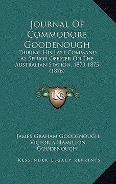 portada journal of commodore goodenough: during his last command as senior officer on the australian station, 1873-1875 (1876) (en Inglés)