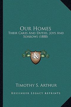 portada our homes: their cares and duties, joys and sorrows (1888)