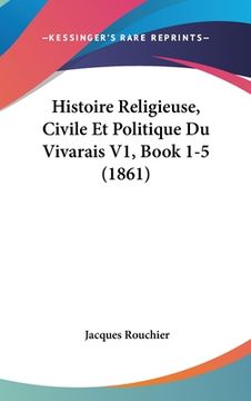 portada Histoire Religieuse, Civile Et Politique Du Vivarais V1, Book 1-5 (1861) (in French)