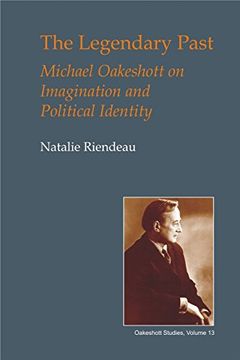 portada The Legendary Past: Michael Oakeshott on Imagination and Political Identity (British Idealist Studies, Series 1: Oakeshott) (in English)