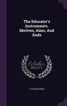 portada The Educator's Instruments. Motives, Aims, And Ends (en Inglés)