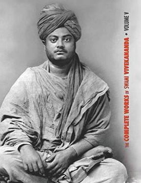 portada The Complete Works of Swami Vivekananda, Volume 5: Epistles - First Series, Interviews, Notes From Lectures and Discourses, Questions and Answers,. And Utterances, Writings: Prose an (5) (en Inglés)