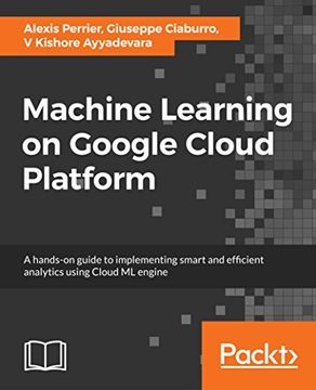 portada Machine Learning on Google Cloud Platform: A hands-on guide to implementing smart and efficient analytics using Cloud ML engine