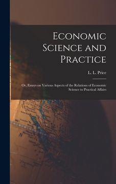 portada Economic Science and Practice: or, Essays on Various Aspects of the Relations of Economic Science to Practical Affairs (en Inglés)