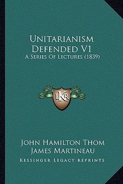 portada unitarianism defended v1: a series of lectures (1839) (en Inglés)