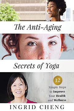 portada The Anti-Aging Secrets of Yoga: 12 Simple Steps to Improve Your Health and Wellness (en Inglés)