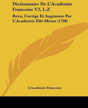 portada Dictionnaire De L'Academie Francoise V2, L-Z: Revu, Corrige Et Augmente Par L'Academie Elle-Meme (1798) (en Francés)