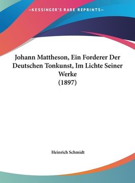 portada Johann Mattheson, Ein Forderer Der Deutschen Tonkunst, Im Lichte Seiner Werke (1897) (en Alemán)