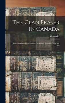 portada The Clan Fraser in Canada: Souvenir of the First Annual Gathering, Toronto, May 5th, 1894 (in English)