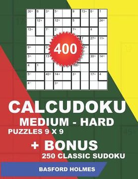 portada 400 CalcuDoku MEDIUM - HARD puzzles 9 x 9 + BONUS 250 classic sudoku: Sudoku medium - hard puzzles and classic Sudoku 9x9 very hard levels (en Inglés)