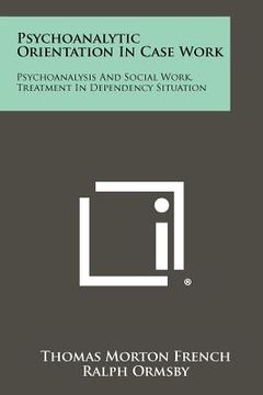 portada psychoanalytic orientation in case work: psychoanalysis and social work, treatment in dependency situation (en Inglés)