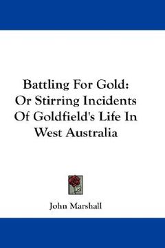 portada battling for gold: or stirring incidents of goldfield's life in west australia (en Inglés)