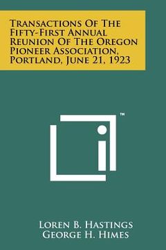 portada transactions of the fifty-first annual reunion of the oregon pioneer association, portland, june 21, 1923 (in English)