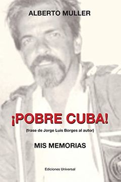 portada Pobre Cuba (Frase de Jorge Luis Borges al Autor?  Mis Memorias:  Pobre Cuba (Frase de Jorge Luis Borges al Autor?  Mis Memorias: