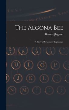 portada The Algona Bee: a Story of Newspaper Beginnings (en Inglés)