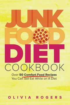 portada Junk Food Diet Cookbook: Over 50 Comfort Food Recipes You Can Still Eat While on A Diet (en Inglés)