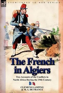 portada the french in algiers: two accounts of the conflicts in north africa during the 19th century (en Inglés)