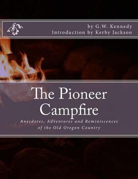 portada The Pioneer Campfire: Anecdotes, Adventures and Reminiscences of the Old Oregon Country (en Inglés)
