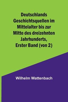 portada Deutschlands Geschichtsquellen im Mittelalter bis zur Mitte des dreizehnten Jahrhunderts, Erster Band (von 2) (en Alemán)