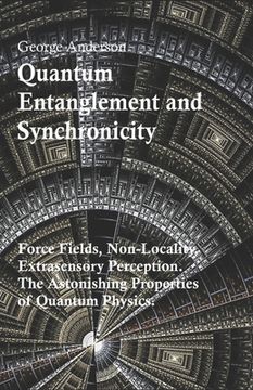 portada Quantum Entanglement and Synchronicity. Force Fields, Non-Locality, Extrasensory Perception. The Astonishing Properties of Quantum Physics.