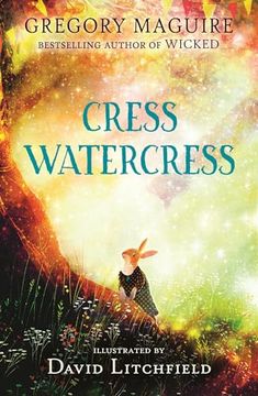 portada Cress Watercress: A Beautifully Illustrated Anthropomorphic Animal Adventure for Ages 8, 9, 10, 11, 12, From the Author of the Novel Wicked; Themes of Friendship, Family and Loss