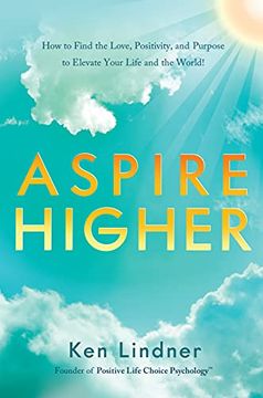 portada Aspire Higher: How to Find the Love, Positivity, and Purpose to Elevate Your Life and the World! (en Inglés)