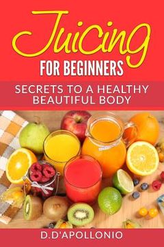 portada Juicing: Juicing For Beginners Secrets To The Health Benefits Of Juicing 30 Uniq (en Inglés)