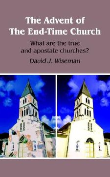 portada the advent of the end-time church: what are the true and apostate churches? (en Inglés)