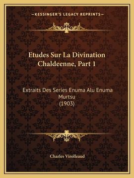 portada Etudes Sur La Divination Chaldeenne, Part 1: Extraits Des Series Enuma Alu Enuma Murtsu (1903) (en Francés)