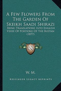 portada a few flowers from the garden of skeikh saadi shirazi: being translations into english verse of portions of the bustan (1877)
