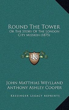 portada round the tower: or the story of the london city mission (1875) (in English)