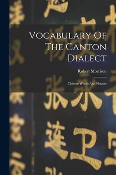 portada Vocabulary Of The Canton Dialect: Chinese Words And Phrases (en Inglés)