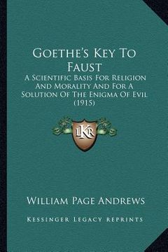 portada goethe's key to faust: a scientific basis for religion and morality and for a solution of the enigma of evil (1915) (in English)