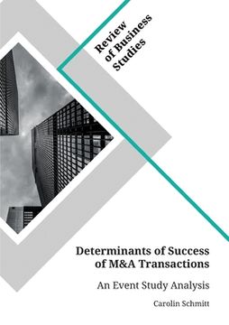 portada Determinants of Success of M&A Transactions: An Event Study Analysis Examining Determinants of Success of M&A Transactions of DAX Companies (en Inglés)