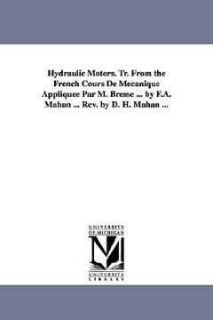 portada hydraulic motors. tr. from the french cours de mcanique applique par m. bresse ... by f.a. mahan ... rev. by d. h. mahan ... (en Inglés)
