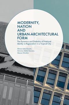 portada Modernity, Nation and Urban-Architectural Form: The Dynamics and Dialectics of National Identity Vs Regionalism in a Tropical City (en Inglés)