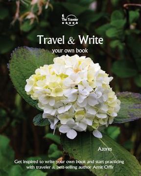 portada Travel & Write Your Own Book - Azores: Get Inspired to Write Your Own Book and Start Practicing with Traveler & Best-Selling Author Amit Offir (en Inglés)